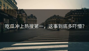 吃瓜冲上热搜第一，这事到底多吓懵？