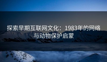 探索早期互联网文化：1983年的网络与动物保护启蒙