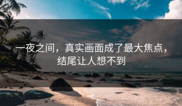 一夜之间，真实画面成了最大焦点，结尾让人想不到