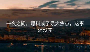 一夜之间，爆料成了最大焦点，这事还没完
