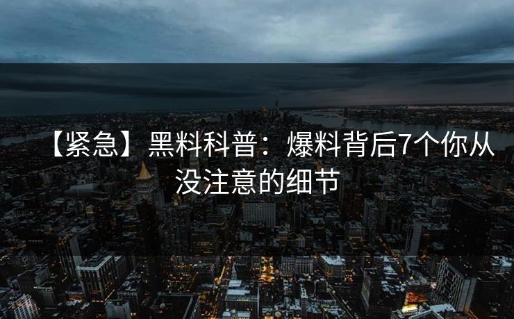 【紧急】黑料科普：爆料背后7个你从没注意的细节